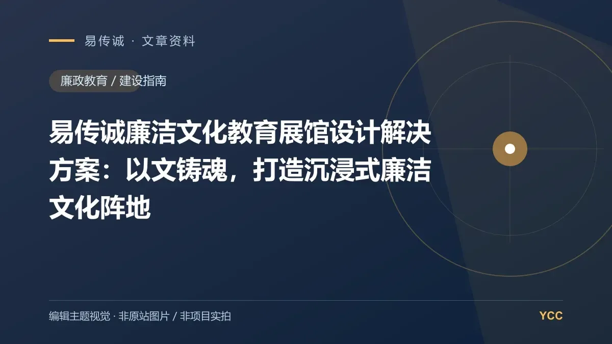 易传诚廉洁文化教育展馆设计解决方案:以文铸魂,打造沉浸式廉洁文化阵地 · 编辑主题视觉(非原站图片,非项目实拍)