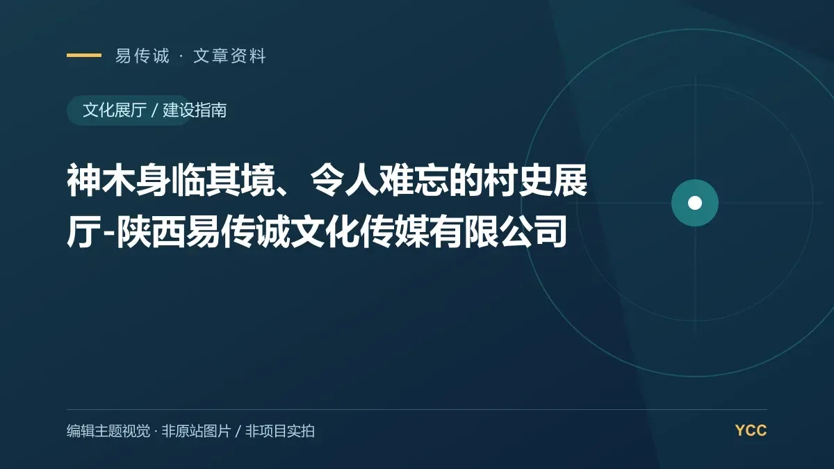 神木身临其境、令人难忘的村史展厅-陕西易传诚文化传媒有限公司 · 编辑主题视觉（非原站图片，非项目实拍）